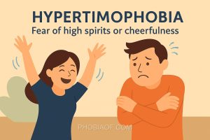 Hypertimophobia - Fear of high spirits or cheerfulness
